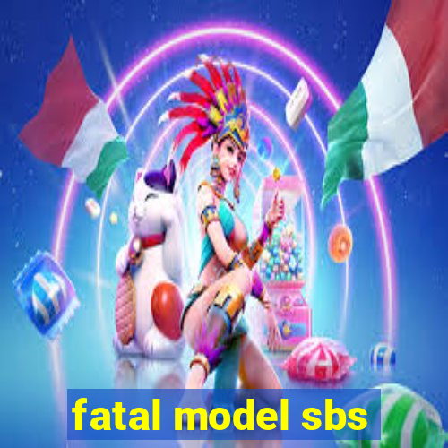 fatal model sbs